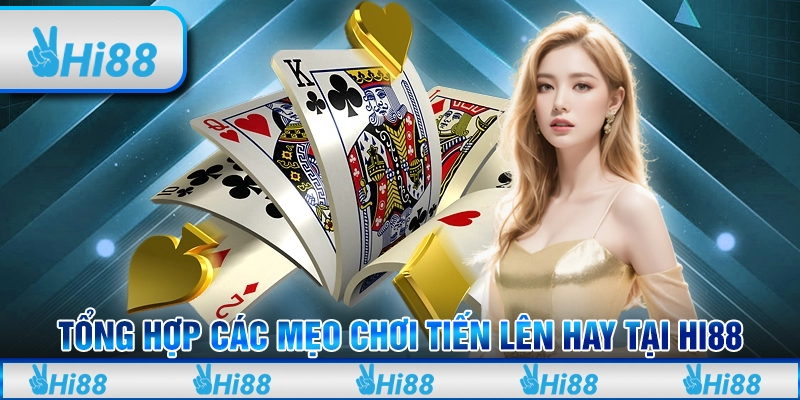 Tổng hợp các mẹo chơi tiến lên hay tại nhà cái hi88