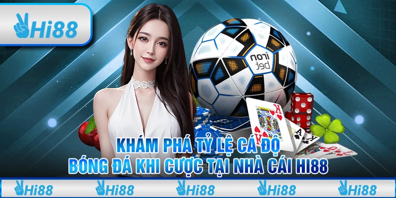 Khám phá tỷ lệ cá độ bóng đá khi cược tại nhà cái Hi88