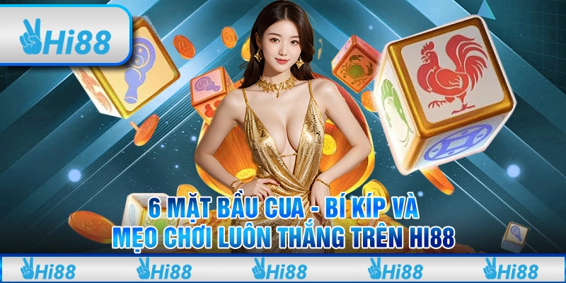 6 mặt Bầu cua - Bí kíp và mẹo chơi luôn thắng trên Hi88