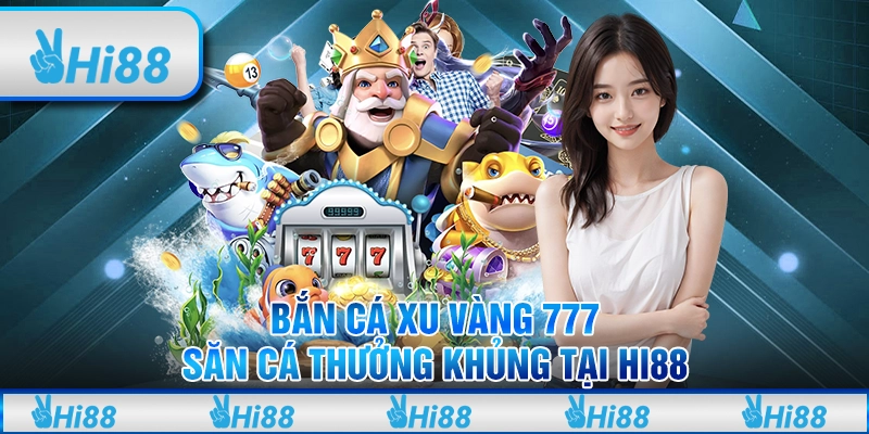 Bắn cá xu vàng 777 - Săn cá Thưởng khủng tại hi88