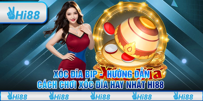 Xóc đĩa bịp - Hướng dẫn cách chơi xóc đĩa hay nhất Hi88