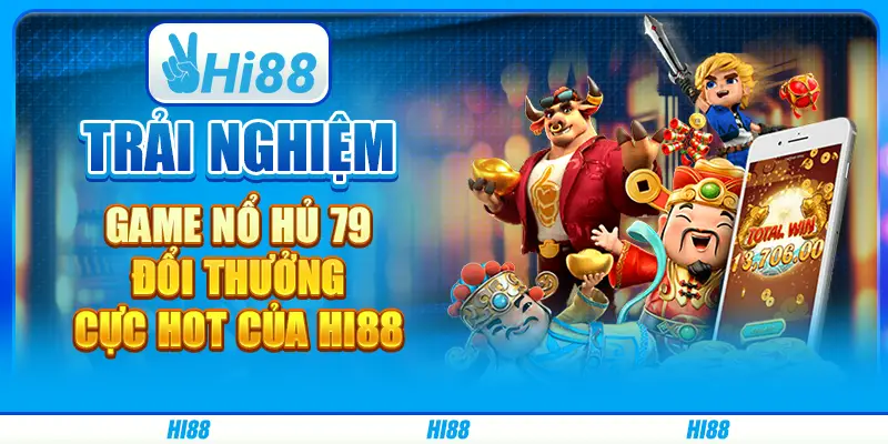 Trải nghiệm game nổ hũ 79 đổi thưởng cực hot của hi88