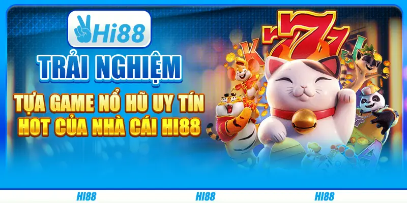 Trải nghiệm tựa game nổ hũ uy tín hot của nhà cái hi88