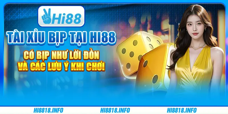 Tài xỉu bịp tại hi88 có bịp như lời đồn và các lưu ý khi chơi