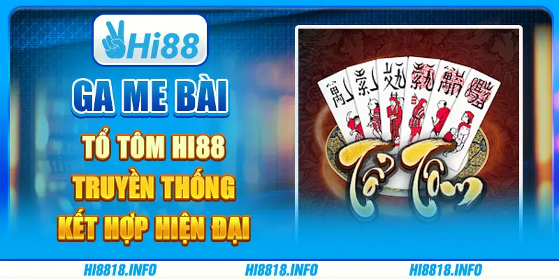 Game bài tổ tôm hi88 - truyền thống kết hợp hiện đại