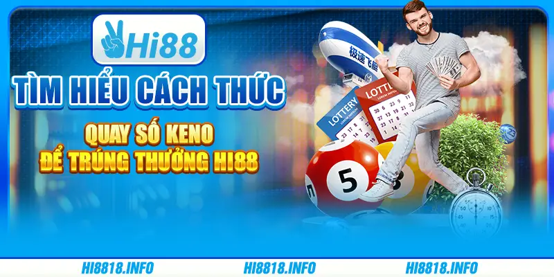 Tìm hiểu cách thức quay số Keno để trúng thưởng hi88