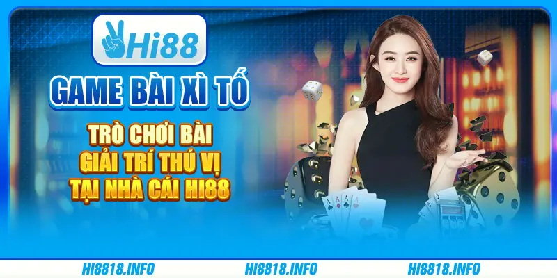 Game bài xì tố - trò chơi bài giải trí thú vị tại nhà cái Hi88