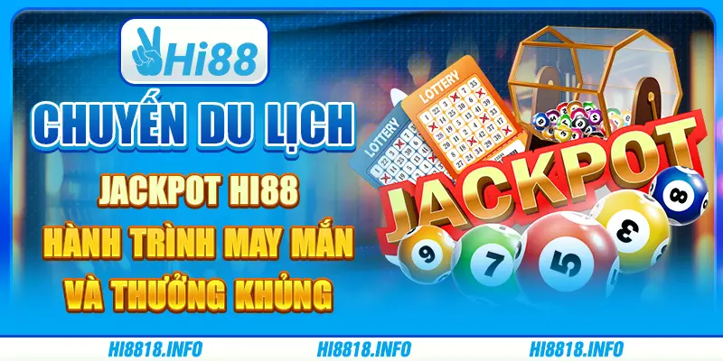 Chuyến du lịch jackpot Hi88 - hành trình may mắn và thưởng khủng