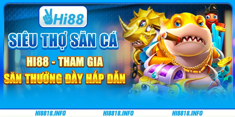 Siêu thợ săn cá Hi88 - tham gia săn thưởng đầy hấp dẫn