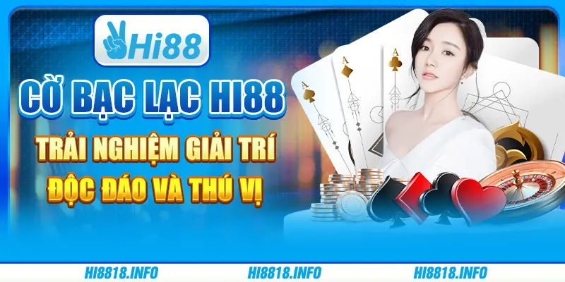 Cờ Bạc Lạc Hi88 - Trải Nghiệm Giải Trí Độc Đáo Và Thú Vị.