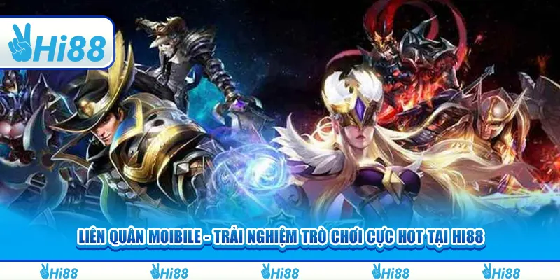 Liên quân Mobile - Trải nghiệm trò chơi cực hot tại hi88