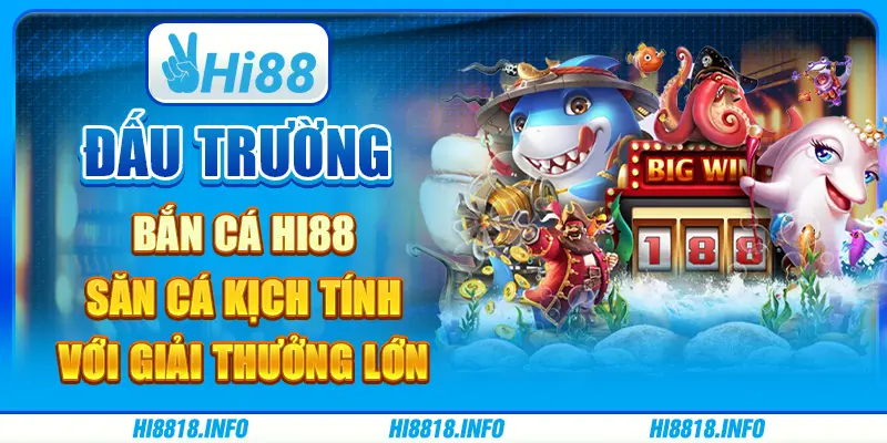 Đấu trường bắn cá hi88 - săn cá kịch tính với giải thưởng lớn