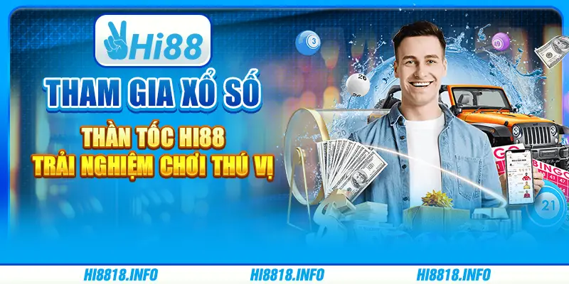 Tham gia xổ số thần tốc hi88 - trải nghiệm chơi thú vị