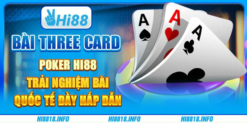 Bài three card poker hi88 - trải nghiệm bài quốc tế đầy hấp dẫn