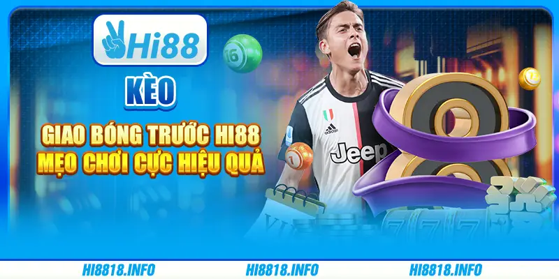 Kèo giao bóng trước Hi88 - Mẹo chơi cực hiệu quả