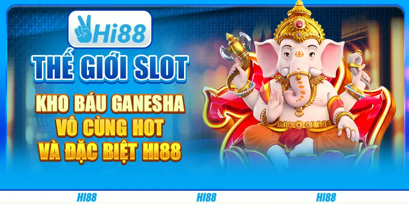 Thế giới slot kho báu ganesha vô cùng hot và đặc biệt hi88