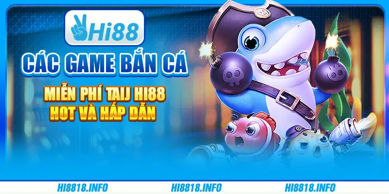 Các game bắn cá miễn phí tại Hi88 hot và hấp dẫn