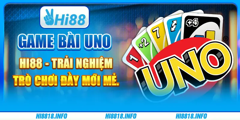 Game bài uno hi88 - trải nghiệm trò chơi đầy mới mẻ