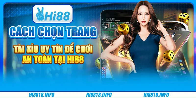 Cách chọn trang tài xỉu uy tín để chơi an toàn tại hi88