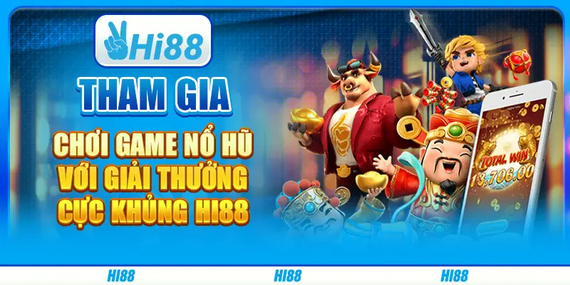 Tham gia chơi game nổ hũ với giải thưởng cực khủng hi88