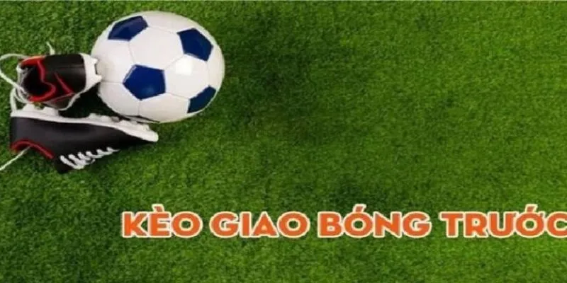 Kèo giao bóng trước là lựa chọn thú vị, mang lại trải nghiệm độc đáo.