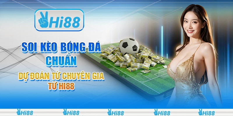 Soi Kèo Bóng Đá Chuẩn - Dự Đoán Từ Chuyên Gia Từ Hi88