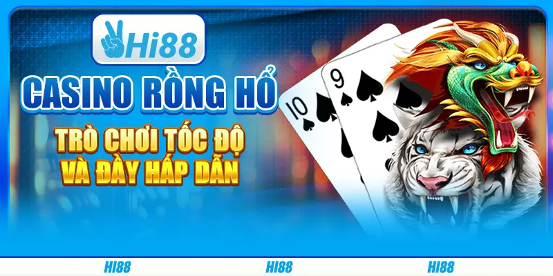 Casino Rồng Hổ - Trò Chơi Tốc Độ Và Đầy Hấp Dẫn