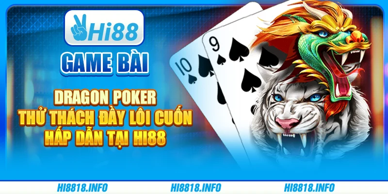 Game Bài Dragon Poker - Thử Thách Đầy Lôi Cuốn Hấp Dẫn tại HI88