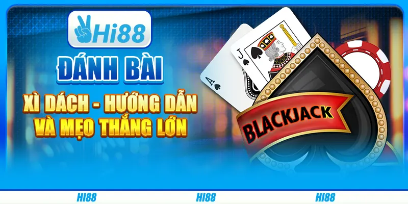 Đánh Bài Xì Dách - Hướng Dẫn Và Mẹo Thắng Lớn Trên Hi88
