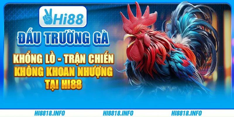 Đấu Trường Gà Khổng Lồ - Trận Chiến Không Khoan Nhượng tại Hi88