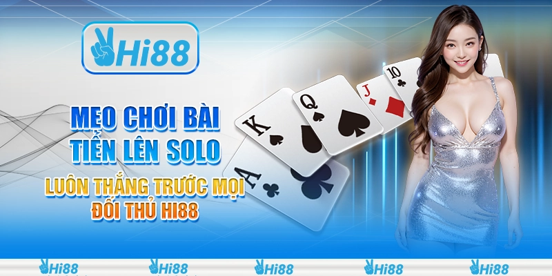 Mẹo chơi bài tiến lên solo luôn thắng trước mọi đối thủ hi88