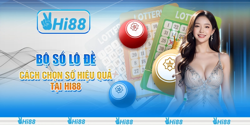 Bộ Số Lô Đề - Cách Chọn Số Hiệu Quả Tại Hi88