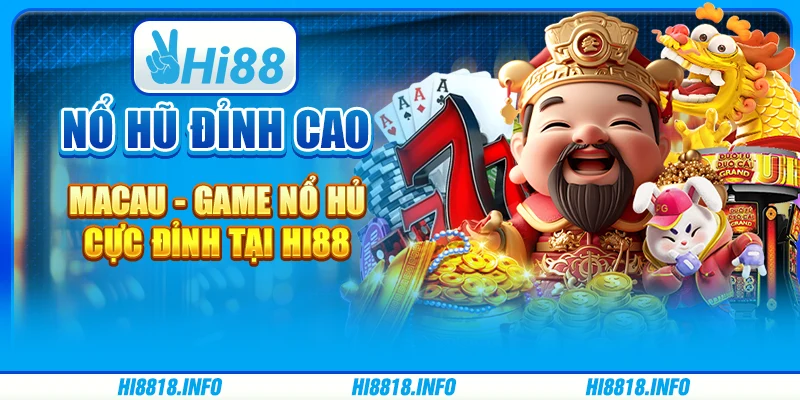 Nổ Hũ Đỉnh Cao Macau - Game Nổ Hủ Cực Đỉnh tại HI88