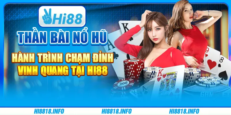 Thần Bài Nổ Hũ - Hành Trình Chạm Đỉnh Vinh Quang tại Hi88