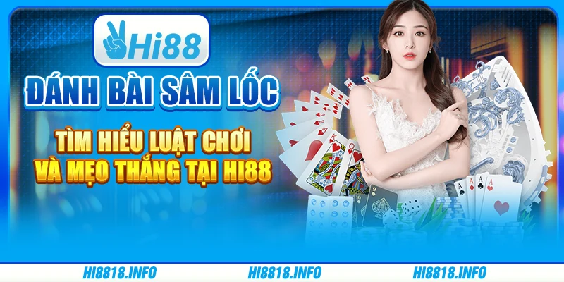 Đánh Bài Sâm Lốc - Tìm Hiểu Luật Chơi Và Mẹo Thắng tại HI88