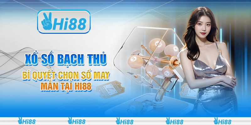 Xổ Số Bạch Thủ - Bí Quyết Chọn Số May Mắn Tại Hi88