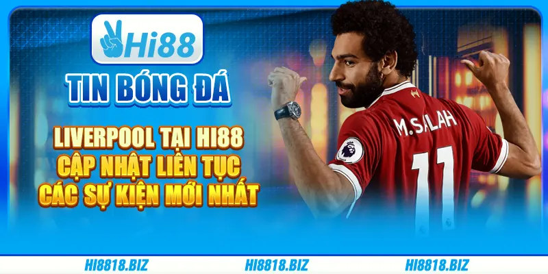 Tin Bóng Đá Liverpool - Cập Nhật Mới Nhất Trên Hi88
