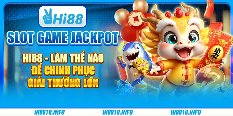SLOT GAME JACKPOT HI88 - LÀM THẾ NÀO ĐỂ CHINH PHỤC GIẢI THƯỞNG LỚN
