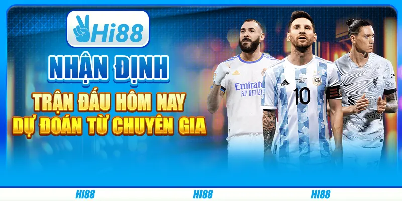Nhận Định Trận Đấu Hôm Nay - Dự Đoán Từ Chuyên Gia