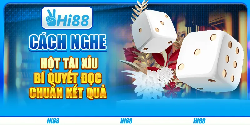 Cách Nghe Hột Tài Xỉu - Bí Quyết Đọc Chuẩn Kết Quả