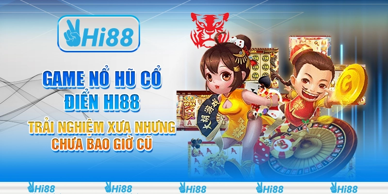 Game nổ hũ cổ điển hi88 - Trải nghiệm xưa nhưng chưa bao giờ cũ