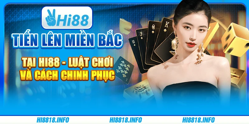 Tiến Lên Miền Bắc tại HI88 - Luật Chơi Và Cách Chinh Phục