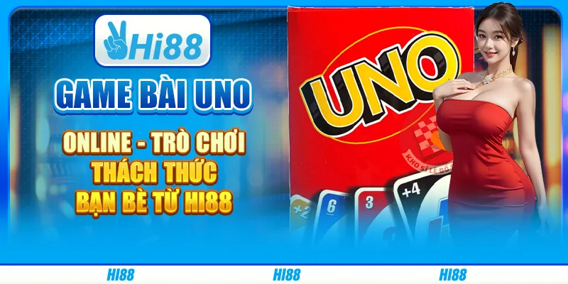 Game Bài Uno Online - Trò Chơi Thách Thức Bạn Bè Từ Hi88
