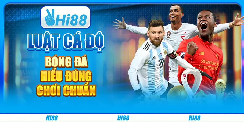 Luật Cá Độ Bóng Đá - Hiểu Đúng, Chơi Chuẩn Trên Hi88