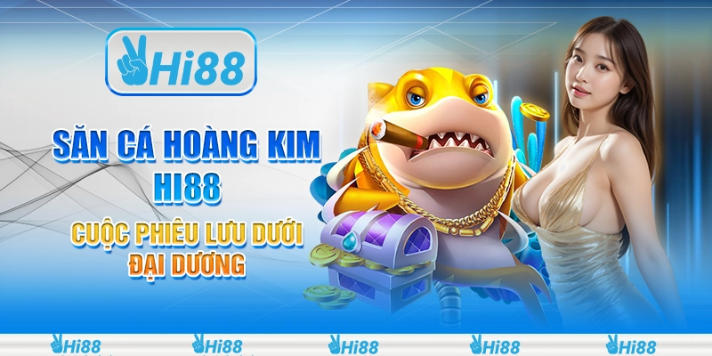 Săn Cá Hoàng Kim Hi88 - Cuộc Phiêu Lưu Dưới Đại Dương