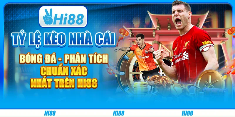 Tỷ Lệ Kèo Nhà Cái Bóng Đá - Phân Tích Chuẩn Xác Nhất Trên Hi88