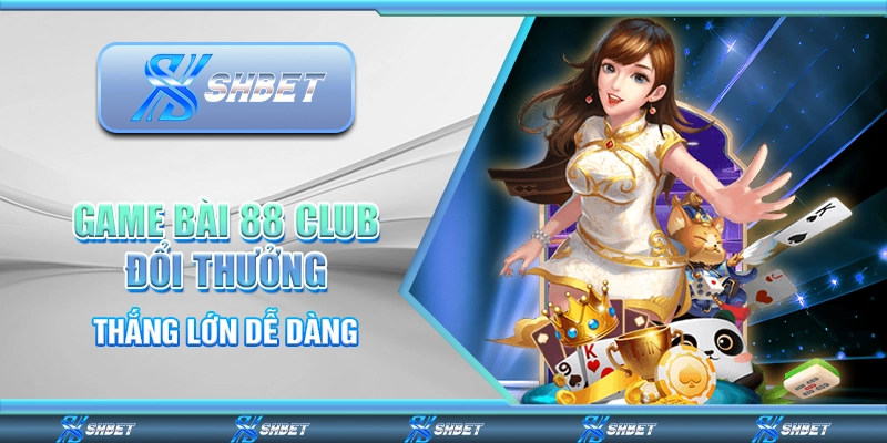 Game Bài 88 Club Đổi Thưởng – Thắng Lớn Dễ Dàng Mỗi Ngày