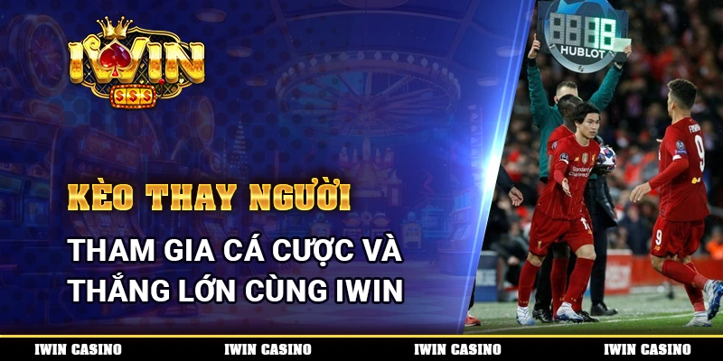 Kèo thay người, tham gia cá cược và thắng lớn cùng IWIN