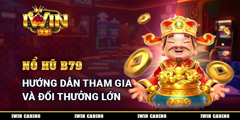 Nổ Hũ B79 - Hướng Dẫn Tham Gia Và Đổi Thưởng Lớn Mỗi ngày
