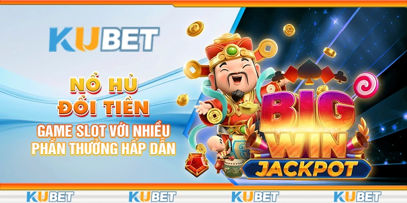 no-hu-doi-tien-game-slot-voi-nhieu-phan-thuong-hap-dan